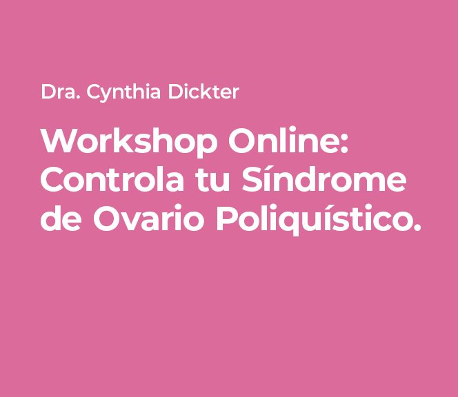 Workshop: Controla el Síndrome de Ovario Poliquístico. Por Dra. Cynthia Dickter